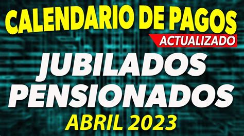 CALENDARIO De PAGOS Jubilados Y Pensionados ABRIL 2023 ACTUALIZADO