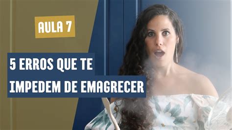 Aula 7 5 Erros Que Te Impedem De Emagrecer YouTube