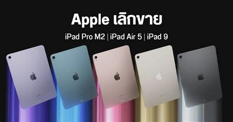 Apple เลิกขาย Ipad Pro M2 Ipad Air 5 และ Ipad 9 พร้อมปรับราคา Ipad 10 เริ่มต้นเหลือ 13900 บาท