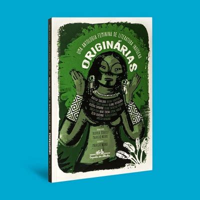 Originárias: Uma Antologia Feminina De Literatura Indígena - Livro Originárias: Uma antologia feminina de literatura indígena de ...