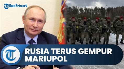 Rusia Terus Gempur Mariupol Putin Ingin Segera Rebut Kemenangan Atas