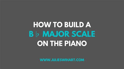 How To Build A B Flat Major Scale On The Piano Julie Swihart