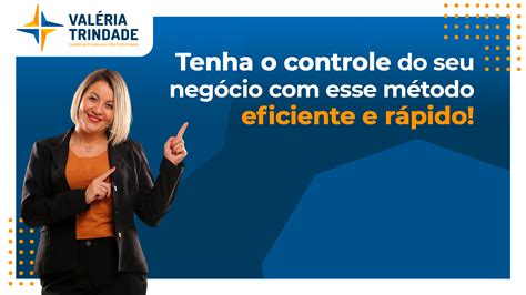 Tenha O Controle Do Seu Neg Cio Esse M Todo Eficiente E R Pido