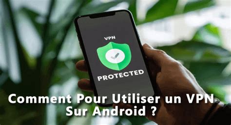 Guide Complet Comment Utiliser Un Vpn Sur Android