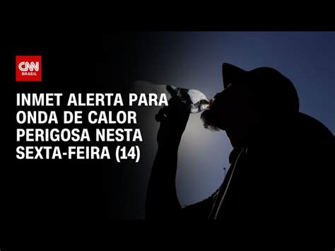 Onda De Calor Sufocante Mapa Do Inmet Coloca 5 Estados Em Alerta