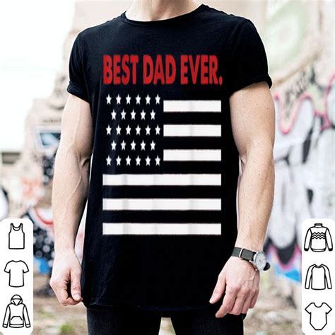 Best Dad Ever American Flag Patriotic For Father Day Shirt Hoodie