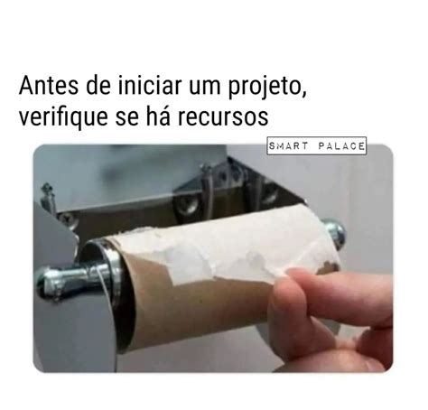 Antes De Iniciar Um Projeto Verifique Se H Recursos Memes