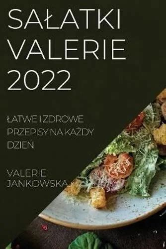 SALATKI VALERIE 2022 Latwe I Zdrowe Przepisy Na Ka Dy Dzie