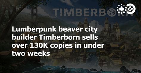 Lumberpunk Beaver City Builder Timberborn Sells Over 130K Copies In