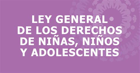 Ley General De Los Derechos De Niñas Niños Y Adolescentes ¿ya La Conoces Sistema Nacional