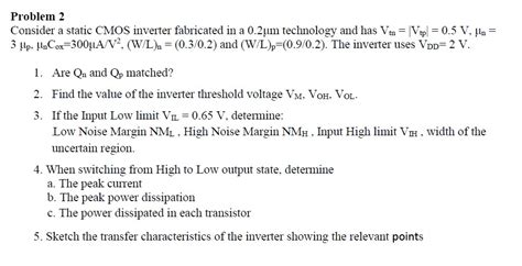 Solved Problem 2Consider A Static CMOS Inverter Fabricated Chegg