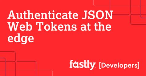 Authenticate Json Web Tokens At The Edge Fastly Documentation