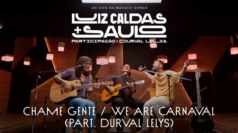 Luiz Caldas E Saulo Chame Gente We Are Carnaval Part Durval Lelys