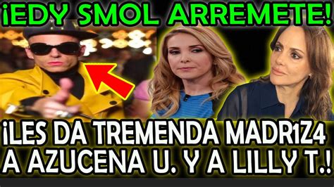 Edy Smol No Se Midi Les Da Tremenda Madr Z A Azucena Uresti Y Lilly