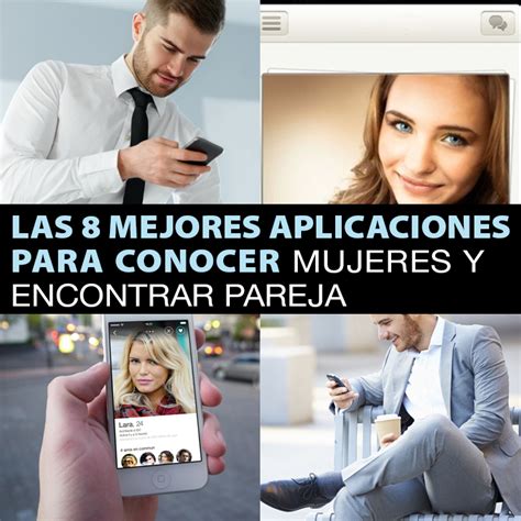 Las 8 Mejores Aplicaciones Para Conocer Mujeres Y Encontrar Pareja