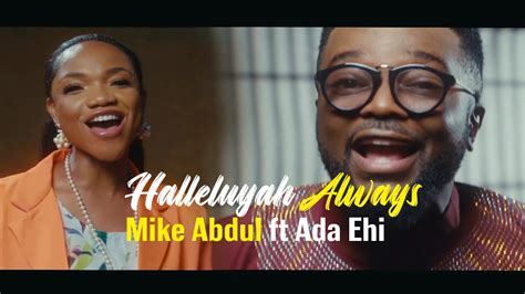 Mike Abdul Ft Ada Ehi Halleluyah Always Official Video Youtube Music