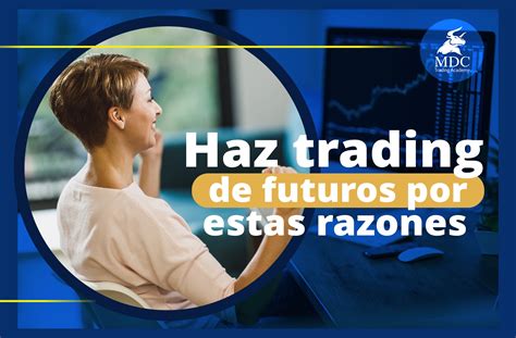 6 Ventajas Del Trading De Futuros Que Debes Conocer Mdc Trading Academy