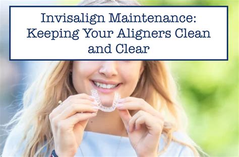 Invisalign Maintenance Keeping Your Aligners Clean And Clear