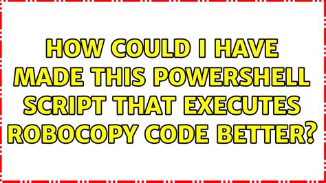 How Could I Have Made This Powershell Script That Executes Robocopy