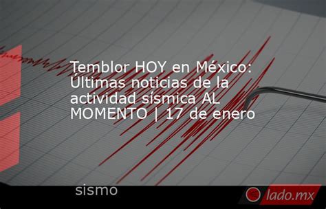 Temblor Hoy En México Últimas Noticias De La Actividad Sísmica Al Momento 17 De Enero Ladomx