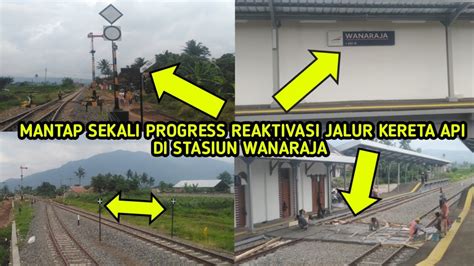 MANTAP SEKALI PROGRESS REAKTIVASI JALUR KERETA API DI STASIUN WANARAJA