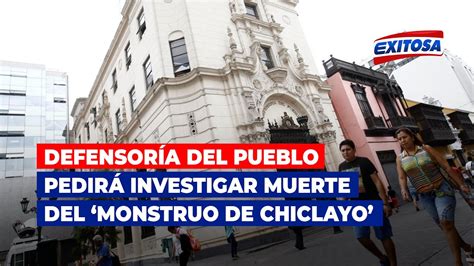 🔴🔵defensoría Del Pueblo Pedirá Investigar Muerte Del ‘monstruo De Chiclayo’ En Penal De