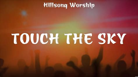 Touch The Sky Hillsong Worship Lyrics The Proof Of Your Love