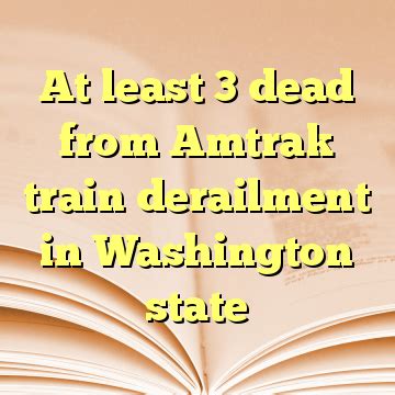 At least 3 dead from Amtrak train derailment in Washington state - A New Perspective on Constantine