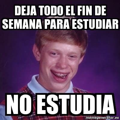 Meme Bad Luck Brian Deja Todo El Fin De Semana Para Estudiar No