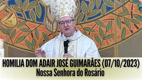 HOMILIA DOM ADAIR JOSÉ GUIMARÃES 07 10 2023 Nossa Senhora do Rosário