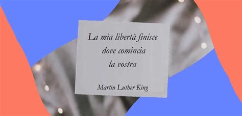 La mia libertà finisce dove comincia la vostra di Martin Luther King