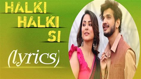 Halki Halki Si Song Lyrics Saaj Bhatt Asees Kaur Hina Khan Munawar