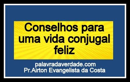 Conselhos Para Uma Vida Conjugal Feliz Palavra Da Verdade