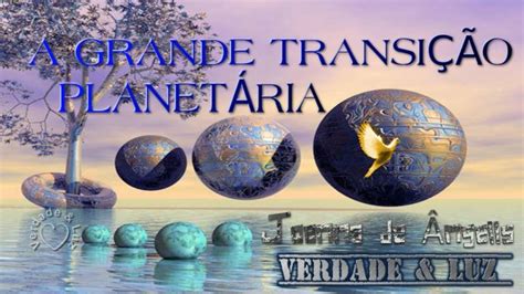 A GRANDE TRANSIÇÃO PLANETÁRIA JOANNA DE ÂNGELIS Verdade Luz