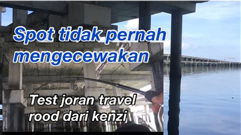 Mancing Di Spot Tidak Pernah Mengecewakan Dan Test Joran Kenzi Travel