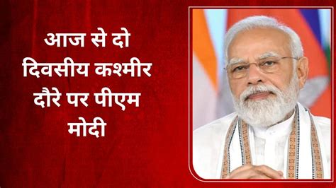 Pm Modi Jammu Kashmir Visit कश्मीर दौरे पर जाएंगे पीएम मोदी इतने