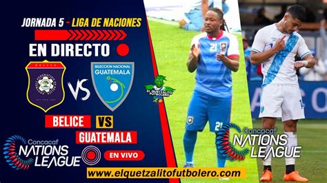 Belice Vs Guatemala En Vivo Jornada Liga De Naciones Concacaf Hora