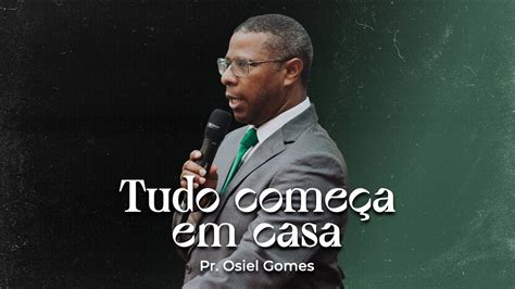 Tudo Come A Em Casa Pr Osiel Gomes Youtube