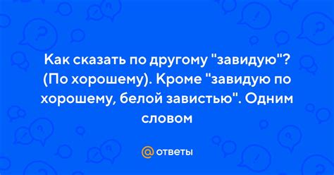 Ответы Mail Как сказать по другому завидую По хорошему Кроме