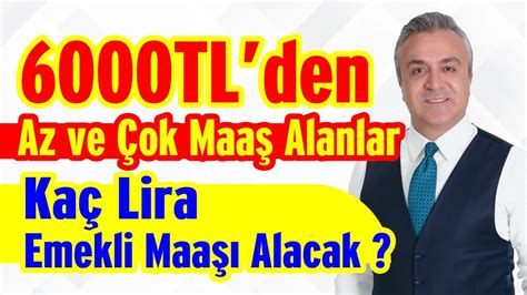 6000TL den Az ve Çok Maaş Alanlar Kaç Lira Emekli Maaşı Alacak YouTube