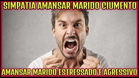 Simpatia Para Amansar Marido Bravo Amansar Marido Ciumento E