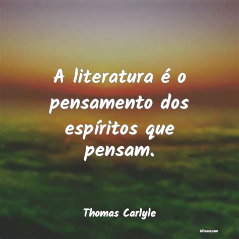 Frases De Thomas Carlyle A Literatura é O Pensamento D