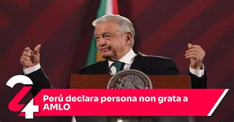 Perú Declara Persona Non Grata A Amlo Noticias24siete