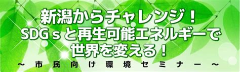 9月9日：新潟からチャレンジ！ Sdgsと再生可能エネルギーで世界を変える！市民向け環境セミナー開催 一般社団法人環境省エネ推進研究所