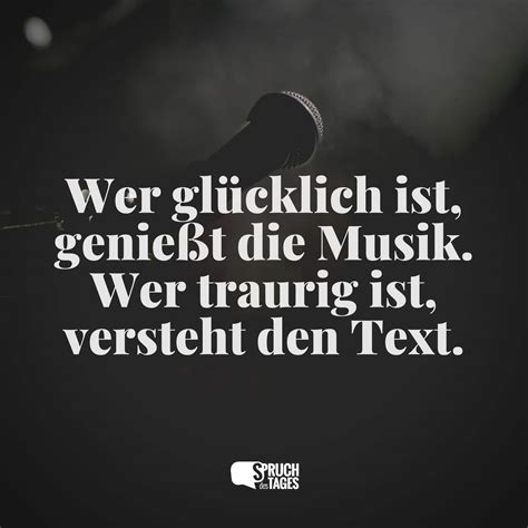 Wer glücklich ist genießt Musik Wer traurig ist versteht den