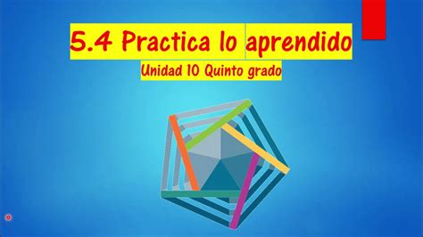 5 4 PRACTICA LO APRENDIDO UNIDAD 10 Quinto Grado YouTube