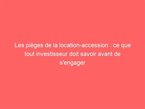 Les Pi Ges De La Location Accession Ce Que Tout Investisseur Doit