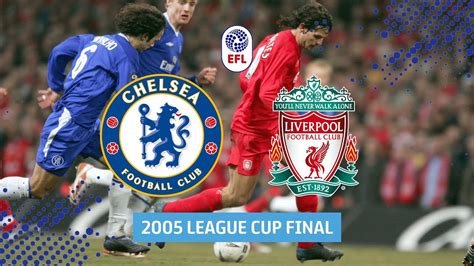 Chelsea V Liverpool 2005 League Cup Final In Full YouTube