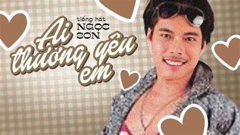 Ai Thương Yêu Em Lời bài hát Nhạc Xưa của NGỌC SƠN Hay Nhất Ai