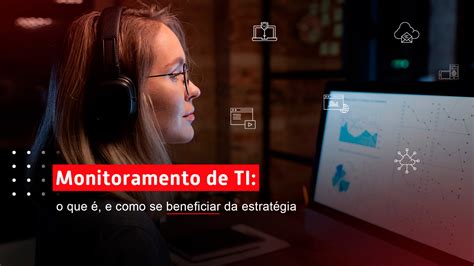 Monitoramento De Ti O Que é E Como Se Beneficiar Da Estratégia